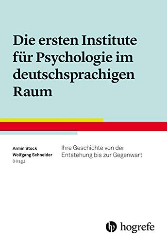 Die ersten Institute für Psychologie im deutschsprachigen Raum: Ihre Geschichte von der Entstehung bis zur Gegenwart Learning & Reference