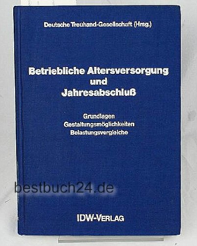 Betriebliche Altersversorgung und Jahresabschluss: Grundlagen, Gestaltungsmöglichkeiten, Belastungsvergleiche Books