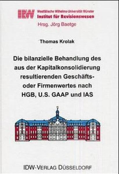 Die bilanzielle Behandlung des aus der Kapitalkonsolidierung: resultierenden Geschäfts- oder Firmenwertes nach HGB, US-GAAP und IAS (Schriften des ... Westfälischen Wilhelms-Universität Münster) Law