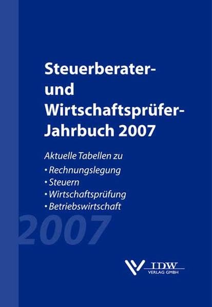 Steuerberater- und Wirtschaftsprüfer- Jahrbuch 2007: Aktuelle Tabellen zu Rechnungslegung - Steuern - Wirtschaftsprüfung - Betriebswirtschaft Law