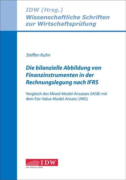 Die bilanzielle Abbildung von Finanzinstrumenten in der Rechnungslegung nach IFRS: Vergleich des Mixed-Model-Ansatzes (IASB) mit dem Fair ... Schriften zur Wirtschaftsprüfung) Law Books