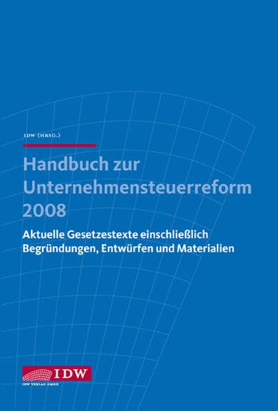 Handbuch zur Unternehmensteuerreform 2008: Aktuelle Gesetzestexte einschließlich Begründungen, Entwürfen und Materialien Law