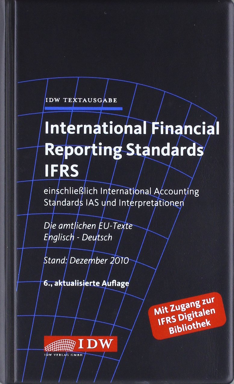 International Financial Reporting Standards IFRS: IDW Textausgabe einschließlich International Accounting Standards (IAS) und Interpretationen. Die amtlichen EU-Texte. Englisch-Deutsch Law