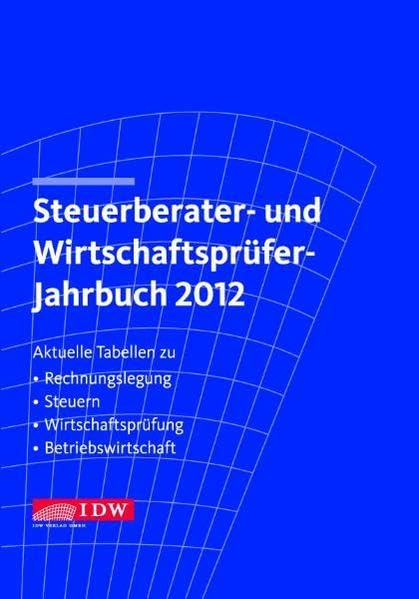Steuerberater- und Wirtschaftsprüfer-Jahrbuch 2012: Aktuelle Tabellen zu Rechnungslegung - Steuern - Wirtschaftsprüfung - Betriebswirtschaft Law