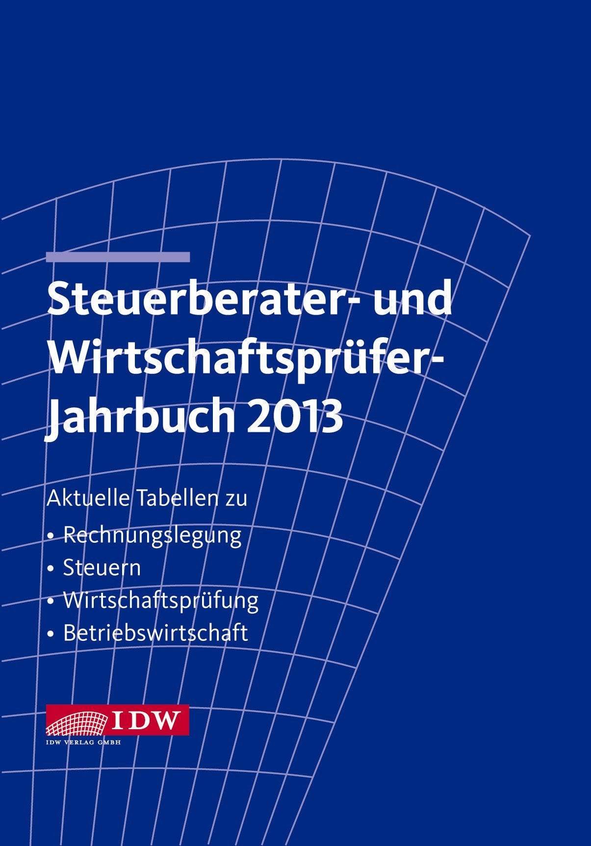Steuerberater- und Wirtschaftsprüfer-Jahrbuch 2013: Aktuelle Tabellen zu Rechnungslegung - Steuern - Wirtschaftsprüfung - Betriebswirtschaft Law