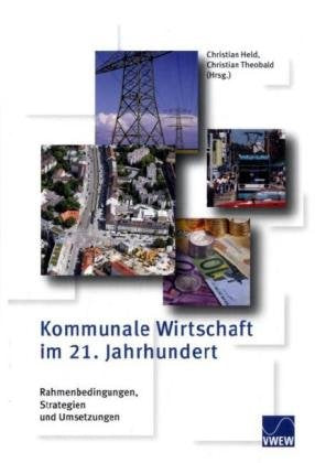 Kommunale Wirtschaft im 21. Jahrhundert: Rahmenbedingungen, Strategien und Umsetzungen Law