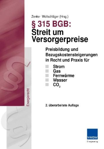 § 315 BGB: Streit um Versorgerpreise: Preisbildung und Bezugskostensteigerungen in Recht und Praxis für Strom, Gas, Fernwärme, Wasser und CO 2: ... Praxis für Strom, Gas, Fernwärme, Wasser, CO2 Law