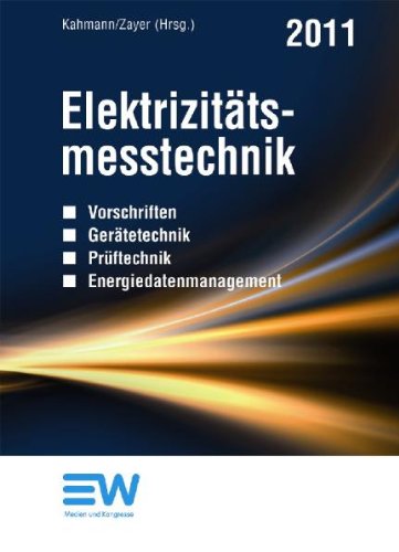 Elektrizitätsmesstechnik 2011: Vorschriften, Gerätetechnik, Prüftechnik, Energiedatenmangement: Vorschriften - Gerätetechnik - Prüftechnik - Energiedatenmanagement Business & Technology
