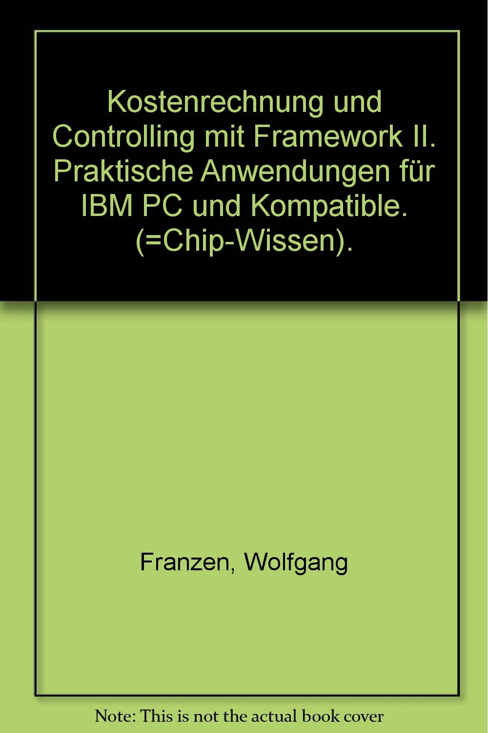 Kostenrechnung und Controlling mit Framework II: Praktische Anwendungen für IBM PC und Kompatible (CHIP-Wissen) Business, Finance & Career