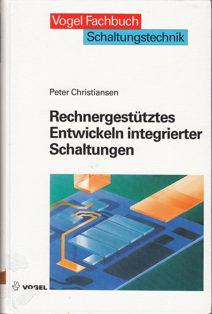 Rechnergestütztes Entwickeln integrierter Schaltungen: CAD vom Schaltungsentwurf bis zum Chip (Vogel-Fachbücher) Business & Technology