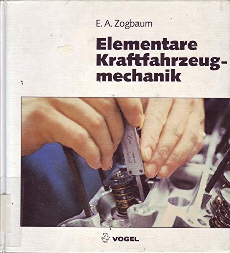 Elementare Kraftfahrzeugmechanik: Der Umgang mit den wichtigsten Bauteilen an Motor und Kraftübertragung Business & Technology