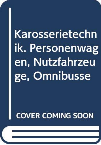 Karosserietechnik: Personenwagen, Nutzfahrzeuge, Omnibusse Leichtbau, Werkstoffe, Fertigungstechniken, Konstruktion und Berechnung Business & Technology