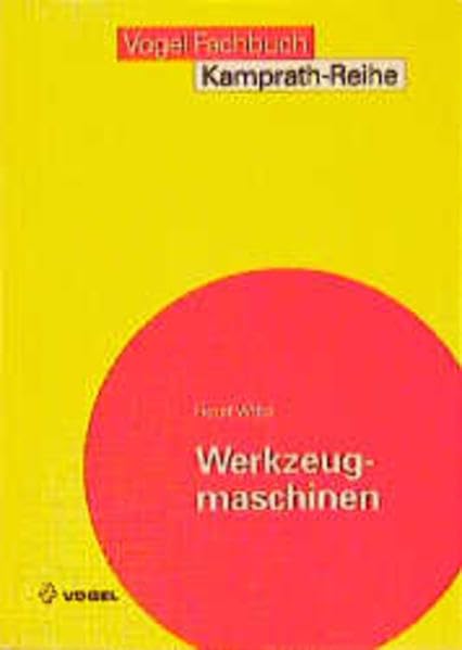 Werkzeugmaschinen: Grundlagen und Prinzipien in Aufbau, Funktion, Antrieb und Steuerung spangebender Werkzeugmaschinen (Kamprath-Reihe) Business & Technology