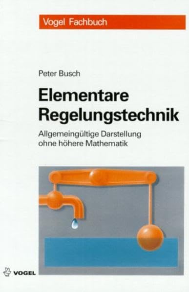Elementare Regelungstechnik: Allgemeingültige Darstellung ohne höhere Mathematik (Vogel-Fachbücher) Business & Technology