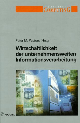 Wirtschaftlichkeit der unternehmensweiten Informationsverarbeitung (Vogel Fachbuch-Reihe Business Computing) Business, Finance & Career
