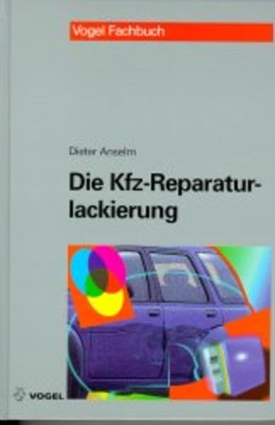 Die Kfz-Reparaturlackierung: Grundagen und Praxis (Vogel-Fachbücher) Business & Technology