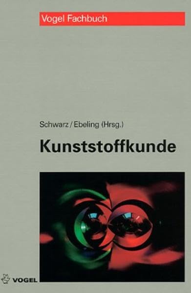 Kunststoffkunde: Aufbau - Eigenschaften - Verarbeitung - Anwendungen der Thermoplaste - Duroplaste und Elastomere Business & Technology