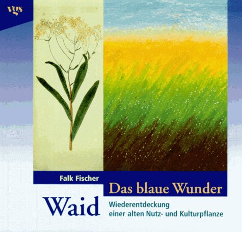 Das blaue Wunder Waid. Wiederentdeckung einer alten Heil- und Färbepflanze Business & Technology