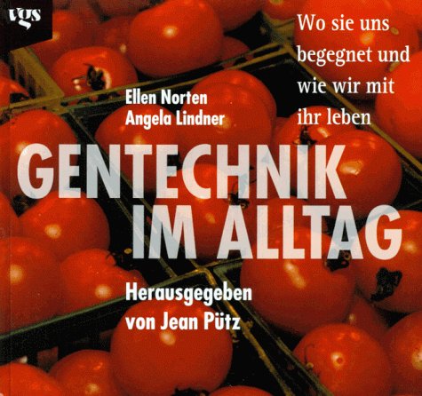 Gentechnik im Alltag: Wo sie uns begegnet und wie wir mit ihr leben. Hrsg. v. Jean Pütz Business & Technology