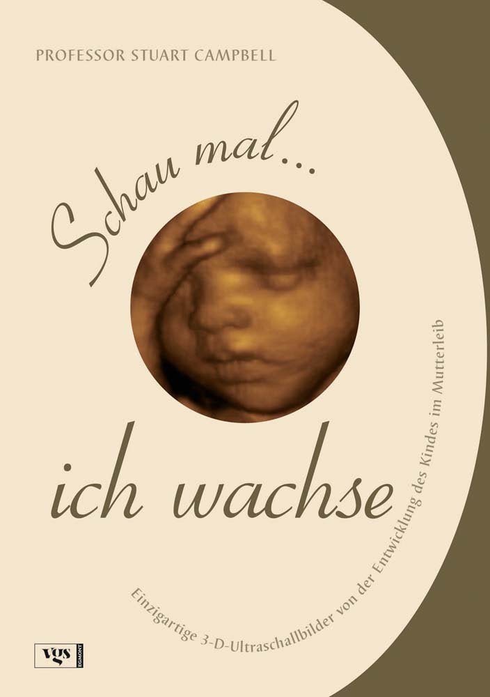 Schau mal... ich wachse: Einzigartige 3-D-Ultraschallbilder von der Entwicklung des Kindes im Mutterleib Medicine
