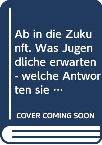 Ab in die Zukunft. Was Jugendliche erwarten - welche Antworten sie bekommen Books