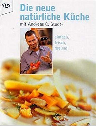 Die neue natürliche Küche mit Andreas Studer. Einfach, frisch, gesund Books