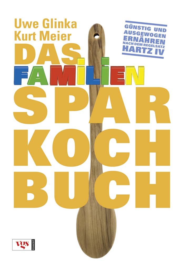 Das Familiensparkochbuch: Günstig und ausgewogen ernähren nach dem Regelsatz Hartz IV Leisure, Home & Garden
