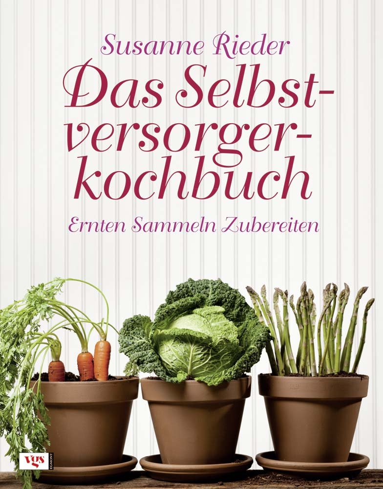 Das Selbstversorgerkochbuch: Ernten, Sammeln, Zubereiten Leisure, Home & Garden