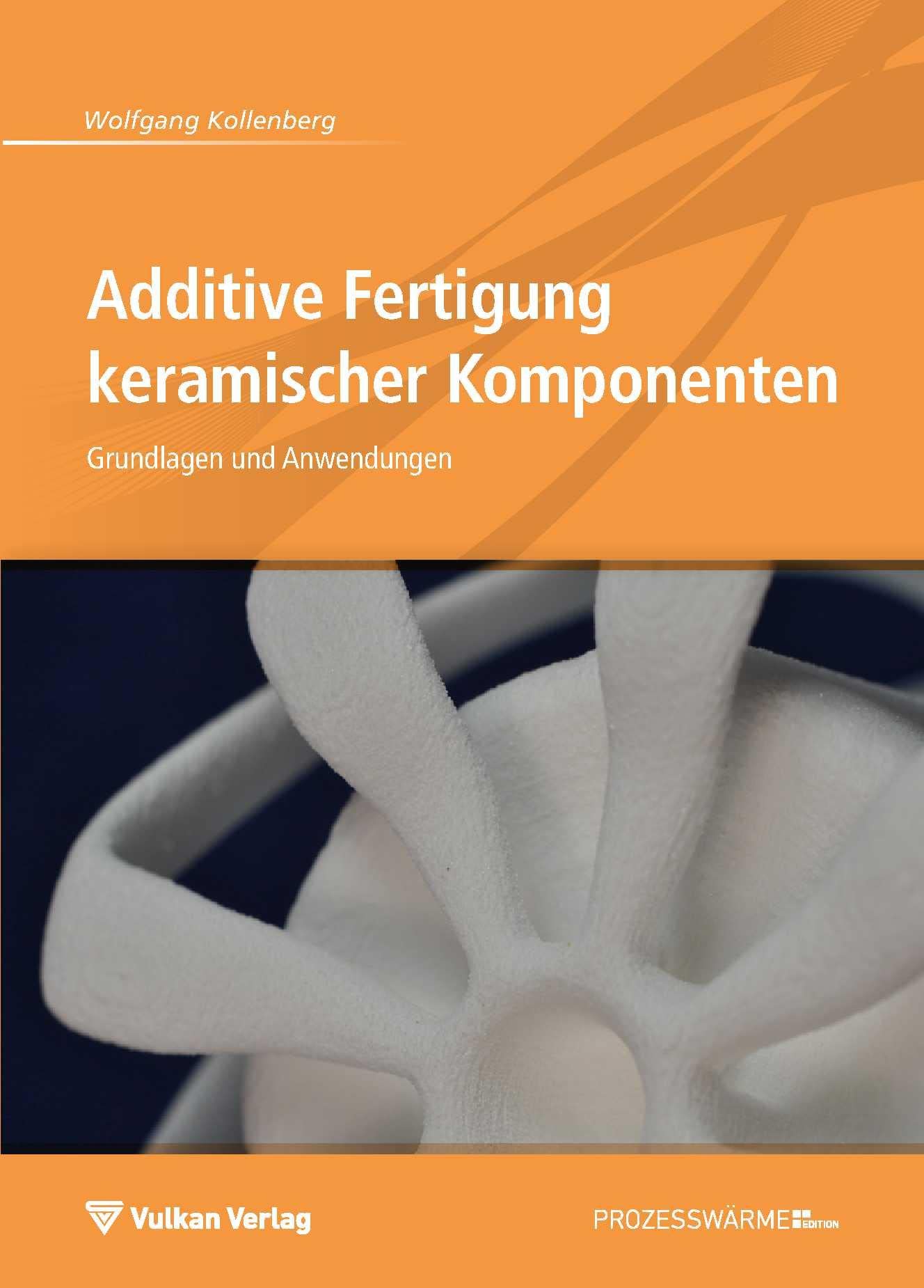 Additive Fertigung keramischer Komponenten: Grundlagen und Anwendung (Edition Prozesswärme) Business & Technology