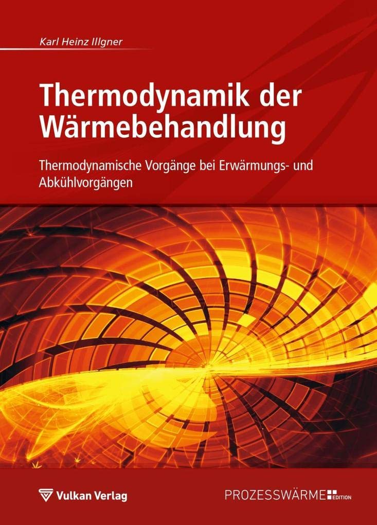 Thermodynamik der Wärmebehandlung: Thermodynamische Vorgänge bei Erwärmungs- und Abkühlvorgängen (Edition Prozesswärme) Business & Technology