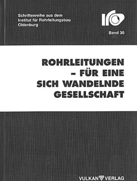 Rohrleitungen - für eine sich wandelnde Gesellschaft: 20. Oldenburger Rohrleitungsforum 2006 (Schriftenreihe des Instituts für Rohrleitungsbau an der Fachhochschule Oldenburg) Business & Technology