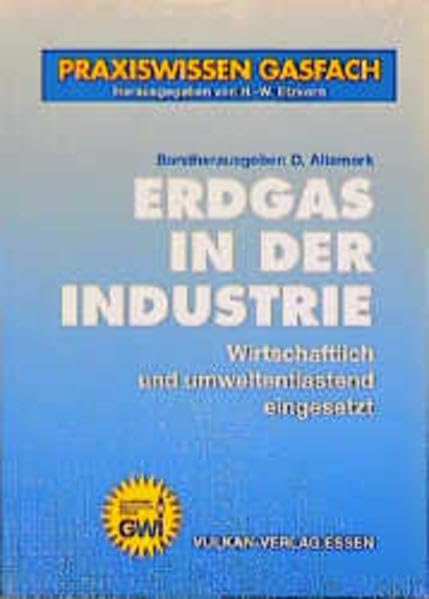 Erdgas in der Industrie: Wirtschaftlich und umweltentlastend eingesetzt (Praxiswissen Gasfach) Business & Technology
