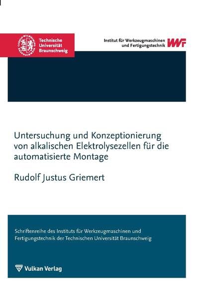 Untersuchung und Konzeptionierung von alkalischen Elektrolysezellen für die automatisierte Montage (Schriftenreihe des IWF) Business & Technology