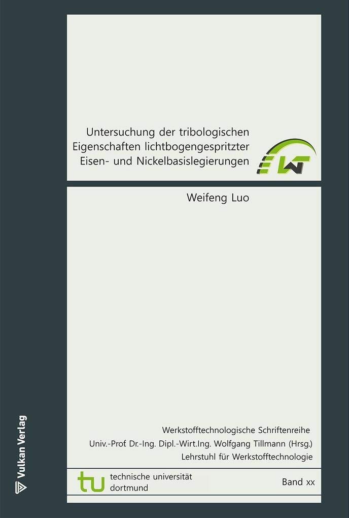 Untersuchung der tribologischen Eigenschaften lichtbogengespritzter Eisen- und Nickelbasislegierungen (Werkstofftechnologische Schriftenreihe: LWT-Schriftenreihe) Business & Technology