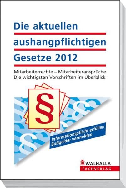 Die aktuellen aushangpflichtigen Gesetze 2012: Mitarbeiterrechte - Mitarbeiteransprüche; Die wichtigsten Vorschriften im Überblick (Walhalla Gesetzestexte) Law