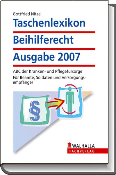 Taschenlexikon Beihilferecht Ausgabe 2007: ABC der Kranken- und Pflegefürsorge; Für Beamte, Soldaten und Versorgungsempfänger Law