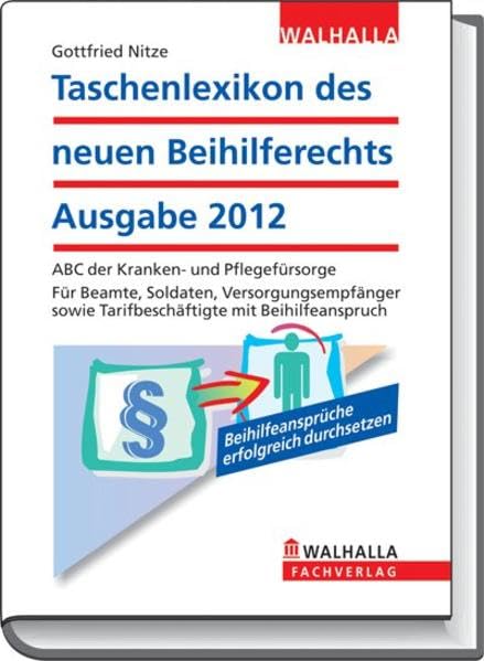 Taschenlexikon des neuen Beihilferechts Ausgabe 2012: ABC der Kranken- und Pflegefürsorge; Für Beamte, Soldaten, Versorgungsempfänger sowie Tarifbeschäftigte mit Beihilfeanspruch Law