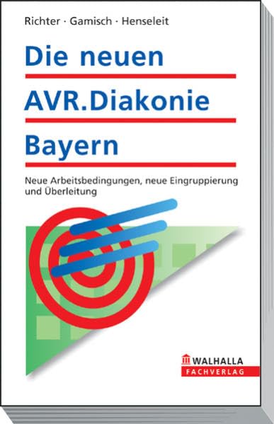 Die neuen AVR.Diakonie Bayern: Überleitung, Arbeitsbedingungen, Eingruppierung; Das neue Tarifrecht im diakonischen Dienst: Überleitung, ... Dienst. Mit Checkliste zur Überleitung Law