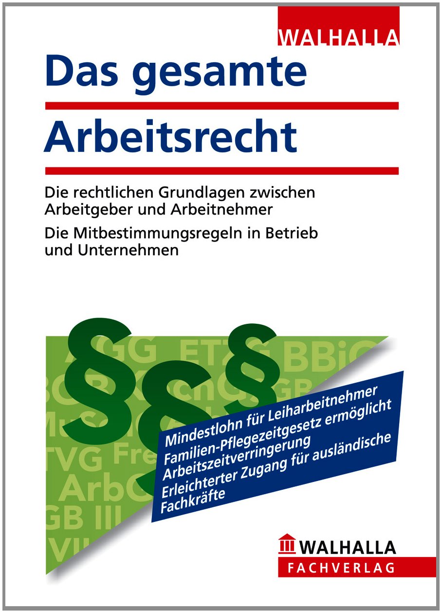 Das gesamte Arbeitsrecht 2013: Die rechtlichen Grundlagen zwischen Arbeitgeber und Arbeitnehmer; Die Mitbestimmungsregeln in Betrieb und Unternehmen Law
