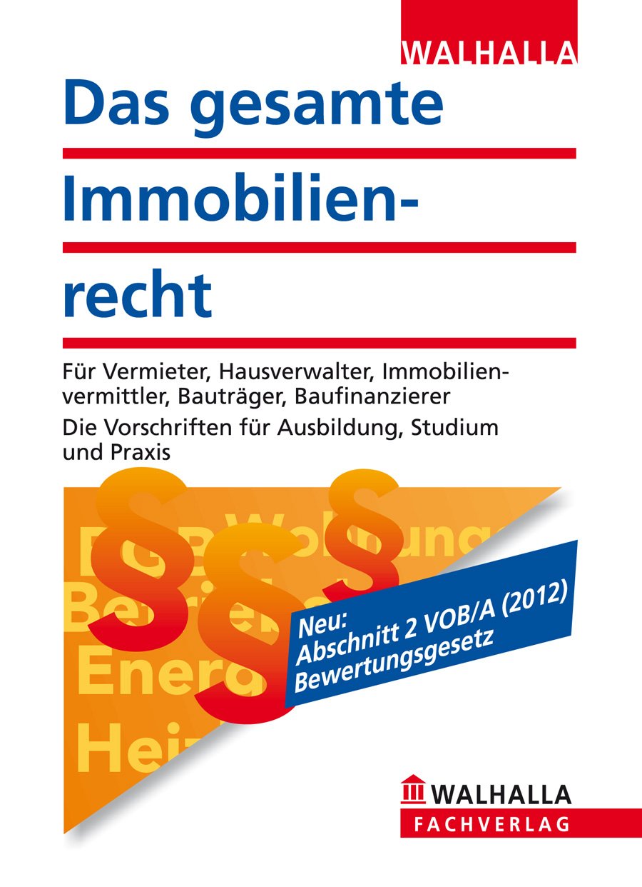 Das gesamte Immobilienrecht: Für Vermieter, Hausverwalter, Immobilienvermittler, Bauträger, Baufinanzierer; Die Vorschriften für Ausbildung, Studium und Praxis Business, Finance & Career