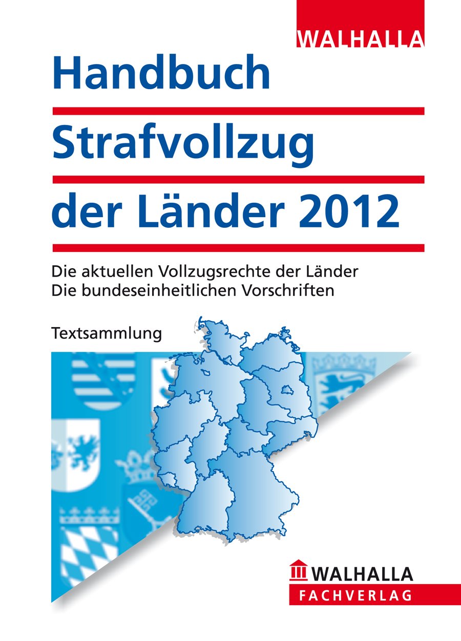 Handbuch Strafvollzug der Länder Ausgabe 2012: Die aktuellen Vollzugsrechte der Länder; Die bundeseinheitlichen Vorschriften; Textsammlung Law