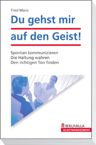 Du gehst mir auf den Geist!: Spontan kommunizieren; Die Haltung wahren; Den richtigen Ton finden Lifestyle
