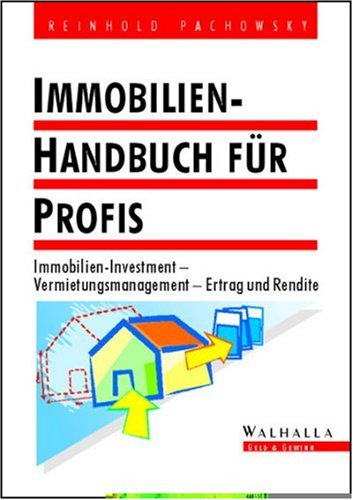 Immobilien-Handbuch für Profis: Immobilien-Investment, Vermietungsmanagement, Ertrag und Rendite Politics & Society Books