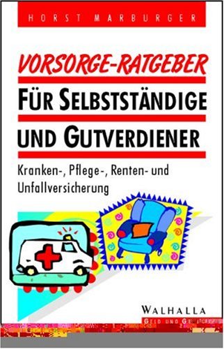 Vorsorge-Ratgeber für Selbständige und Gutverdiener. Kranken-, Pflege-, Renten- und Unfallversicherung Law