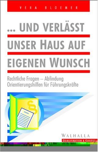 ... und verlässt unser Haus auf eigenen Wunsch: Rechtliche Fragen - Abfindung. Orientierungshilfen für Führungskräfte Law