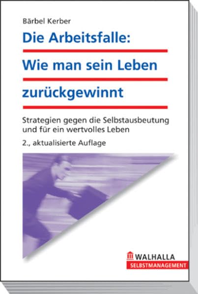 Die Arbeitsfalle: Wie man sein Leben zurückgewinnt: Strategien gegen die Selbstausbeutung und für ein wertvolles Leben Lifestyle
