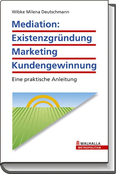Mediation: Existenzgründung - Marketing - Kundengewinnung: Eine praktische Anleitung Law