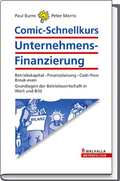 Comic-Schnellkurs Unternehmens-Finanzierung: Betriebskapital - Finanzplanung - Cash-flow; Break-even; Grundlagen der Betriebswirtschaft in Wort und Bild Law