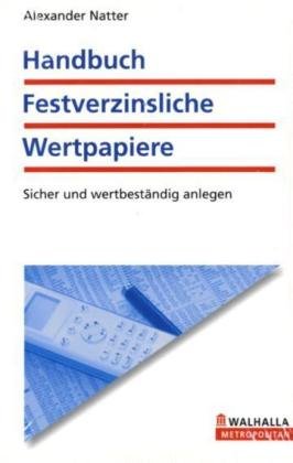 Handbuch Festverzinsliche Wertpapiere: Sicher und wertbeständig anlegen Business, Finance & Career