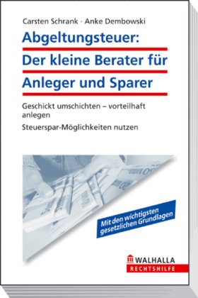 Abgeltungsteuer: Der kleine Berater für Anleger und Sparer: Geschickt anlegen ab 2009; Steuerspar-Möglichkeiten nutzen; Walhalla Rechtshilfen Law